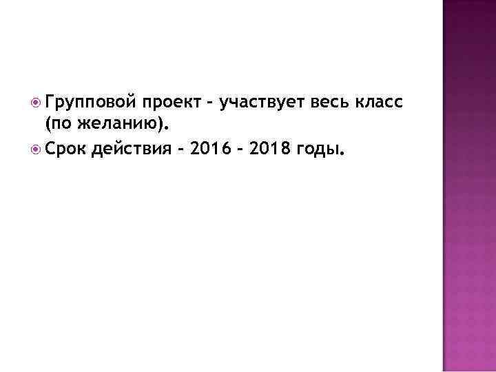  Групповой проект – участвует весь класс (по желанию). Срок действия – 2016 –