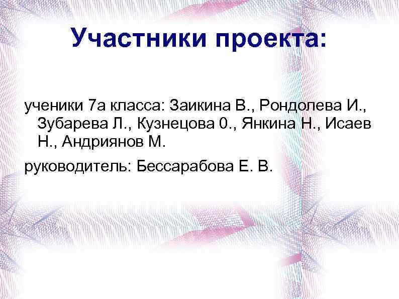 Участники проекта: ученики 7 а класса: Заикина В. , Рондолева И. , Зубарева Л.