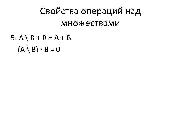 Свойства операций над множествами 5. А  B + B = А + В