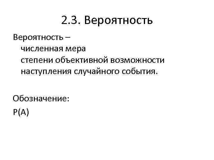 2. 3. Вероятность – численная мера степени объективной возможности наступления случайного события. Обозначение: Р(А)