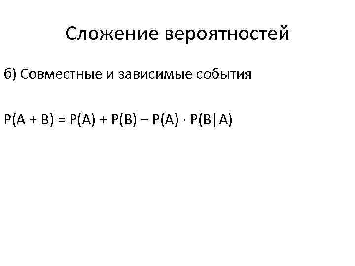 Сложение вероятностей б) Совместные и зависимые события Р(А + В) = Р(А) + Р(В)