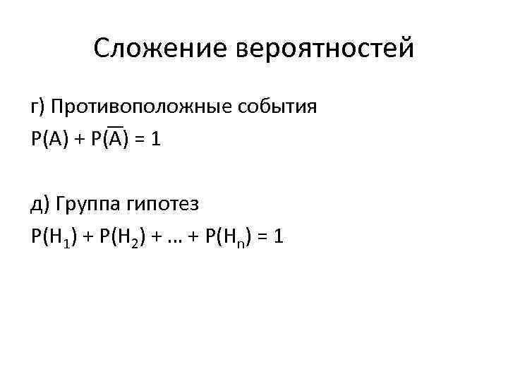 Сложение вероятностей г) Противоположные события Р(А) + Р(А) = 1 д) Группа гипотез Р(Н