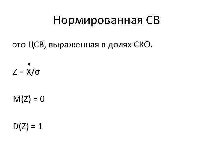 Нормированная СВ это ЦСВ, выраженная в долях СКО. Z = X/σ М(Z) = 0