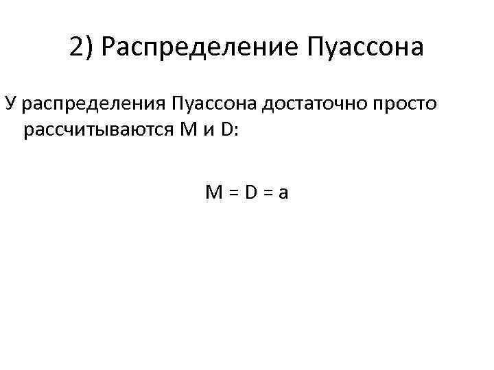 2) Распределение Пуассона У распределения Пуассона достаточно просто рассчитываются М и D: М=D=а 