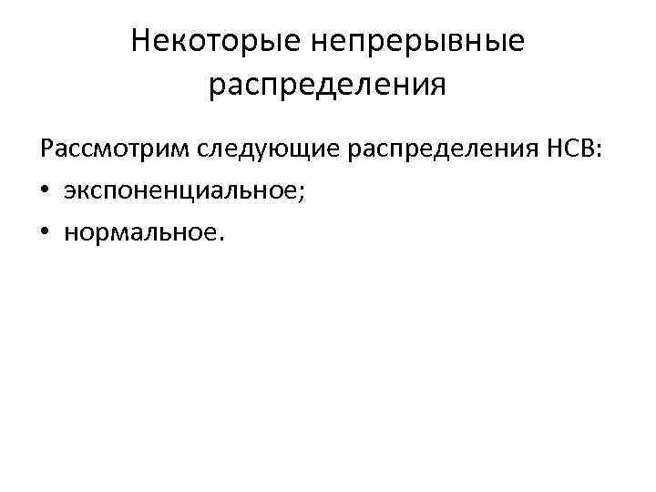 Некоторые непрерывные распределения Рассмотрим следующие распределения НСВ: • экспоненциальное; • нормальное. 