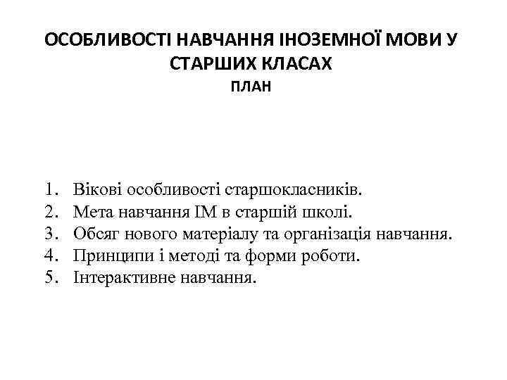 ОСОБЛИВОСТІ НАВЧАННЯ ІНОЗЕМНОЇ МОВИ У СТАРШИХ КЛАСАХ ПЛАН 1. 2. 3. 4. 5. Вікові