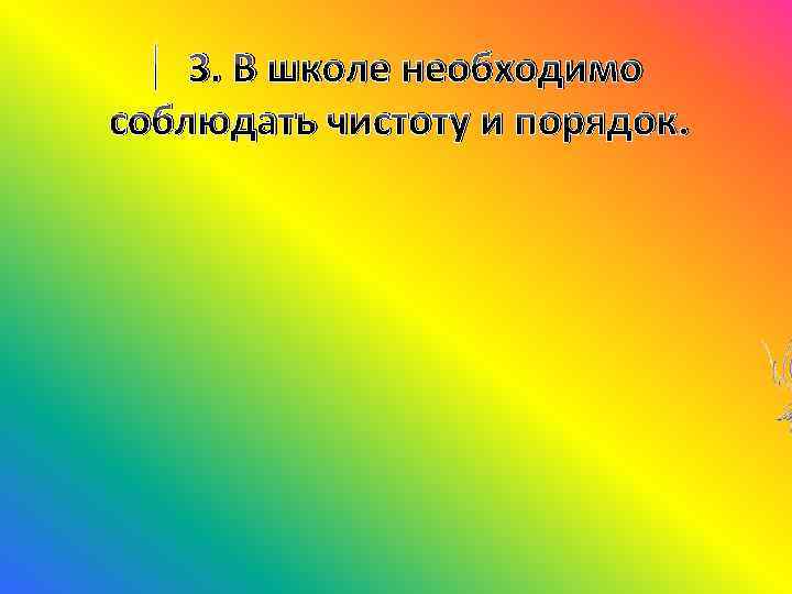   3. В школе необходимо соблюдать чистоту и порядок. 