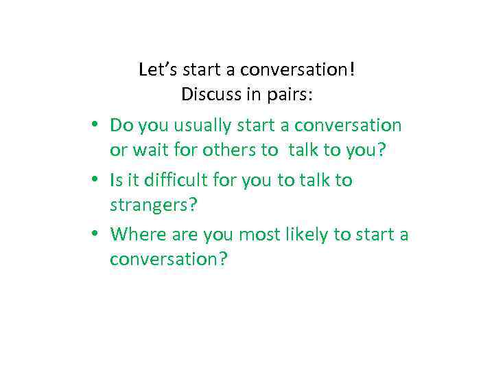 Let’s start a conversation! Discuss in pairs: • Do you usually start a conversation