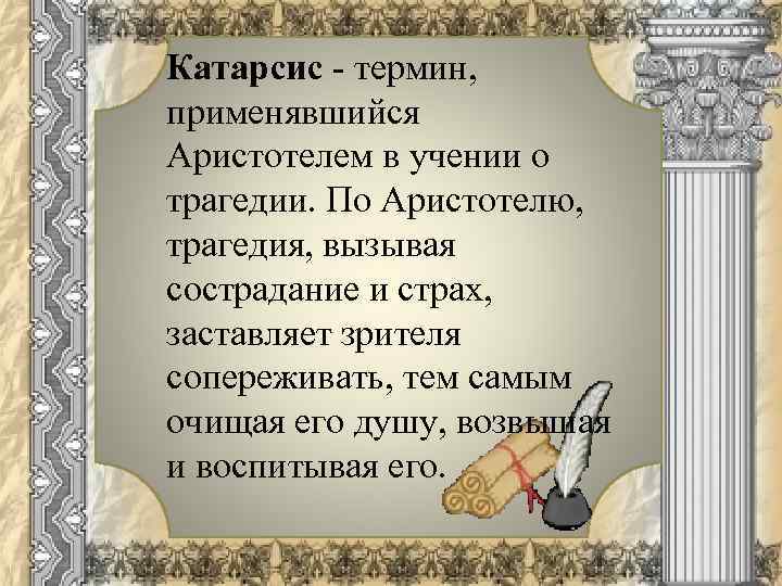 Катарсис - термин, применявшийся Аристотелем в учении о трагедии. По Аристотелю, трагедия, вызывая сострадание
