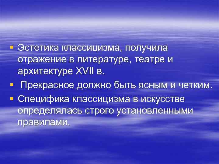 § Эстетика классицизма, получила отражение в литературе, театре и архитектуре XVII в. § Прекрасное