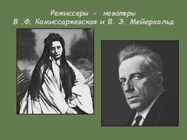 Режиссеры - новаторы В. Ф. Комиссаржевская и В. Э. Мейерхольд 