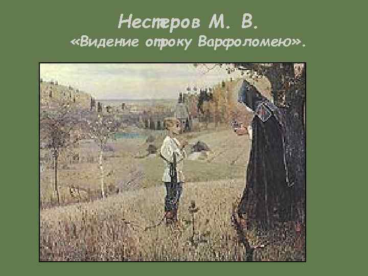 Нестеров М. В. «Видение отроку Варфоломею» . 