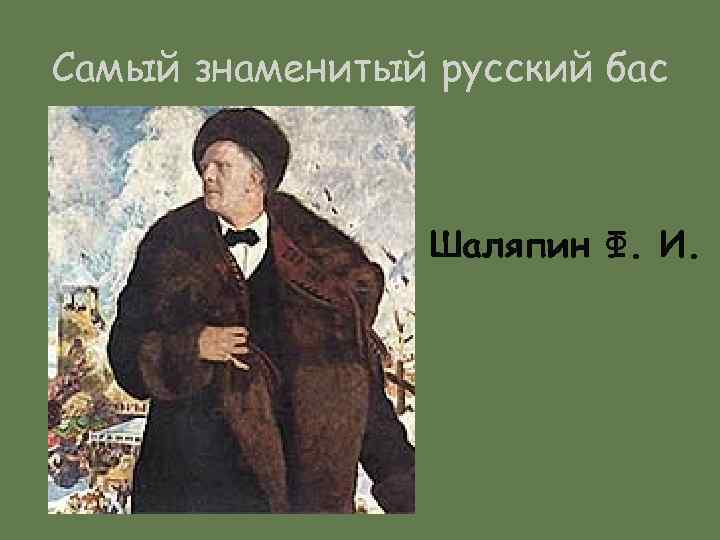 Самый знаменитый русский бас Шаляпин Ф. И. 