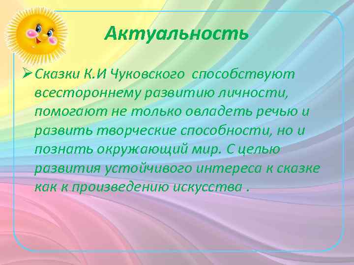 Актуальность Ø Сказки К. И Чуковского способствуют всестороннему развитию личности, помогают не только овладеть