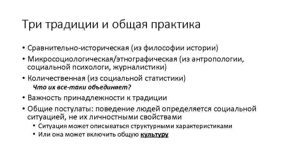 Три традиции и общая практика • Сравнительно-историческая (из философии истории) • Микросоциологическая/этнографическая (из антропологии,