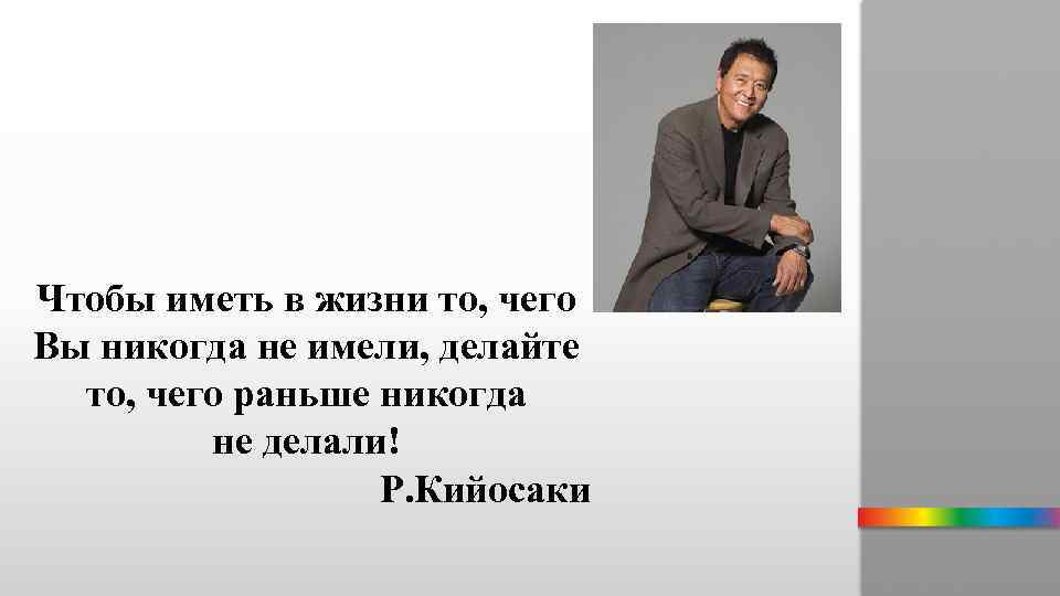 Чтобы иметь в жизни то, чего Вы никогда не имели, делайте то, чего раньше