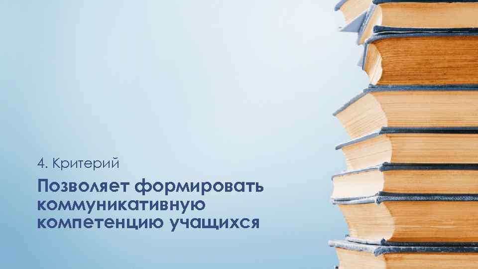 4. Критерий Позволяет формировать коммуникативную компетенцию учащихся 