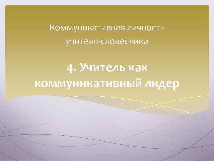 Коммуникативная личность учителя-словесника 4. Учитель как коммуникативный лидер 