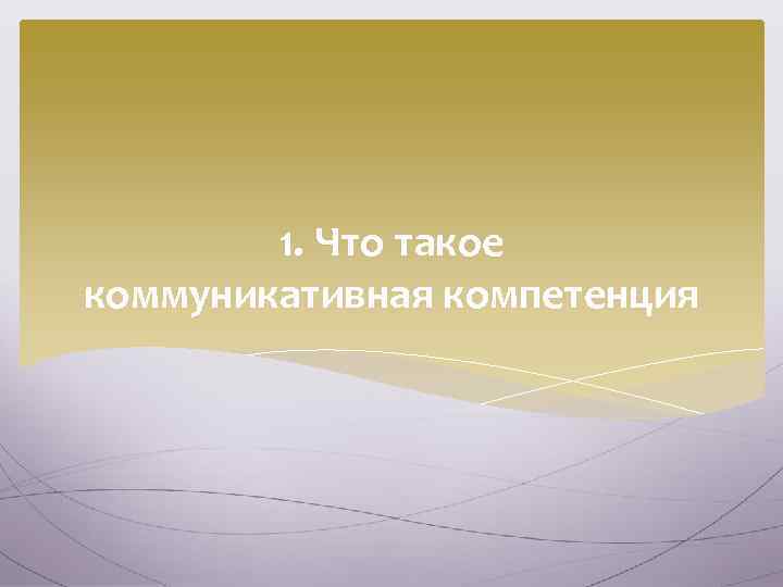 1. Что такое коммуникативная компетенция 