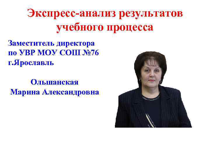 Экспресс-анализ результатов учебного процесса Заместитель директора по УВР МОУ СОШ № 76 г. Ярославль