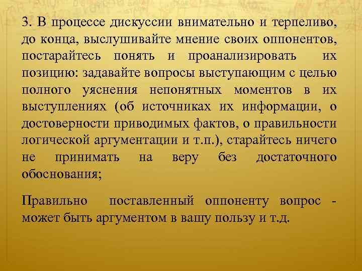 3. В процессе дискуссии внимательно и терпеливо, до конца, выслушивайте мнение своих оппонентов, постарайтесь