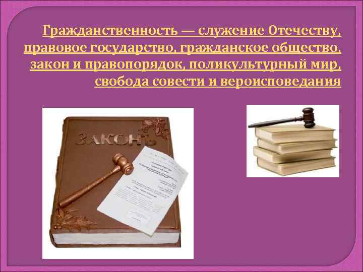 Гражданственность — служение Отечеству, правовое государство, гражданское общество, закон и правопорядок, поликультурный мир, свобода