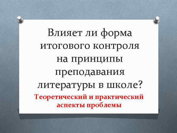 Влияет ли форма итогового контроля на принципы преподавания литературы в школе? Теоретический и практический