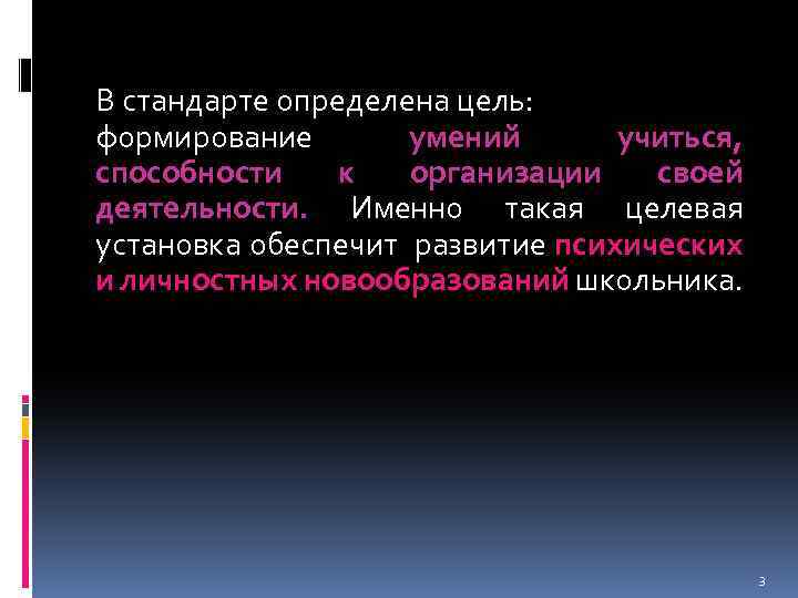 В стандарте определена цель: формирование умений учиться, способности к организации своей деятельности. Именно такая