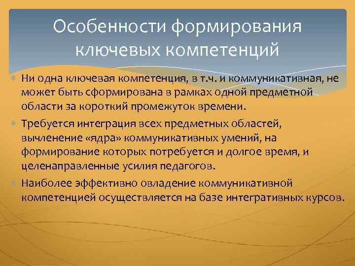 Особенности формирования ключевых компетенций Ни одна ключевая компетенция, в т. ч. и коммуникативная, не