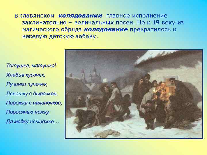 В славянском колядовании главное исполнение заклинательно – величальных песен. Но к 19 веку из