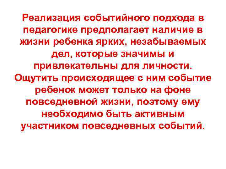 Реализация событийного подхода в педагогике предполагает наличие в жизни ребенка ярких, незабываемых дел, которые