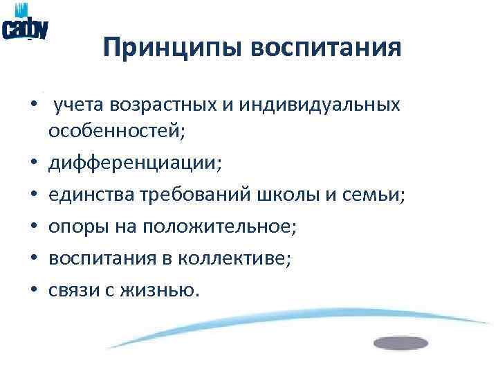 Принципы воспитания • учета возрастных и индивидуальных особенностей; • дифференциации; • единства требований школы