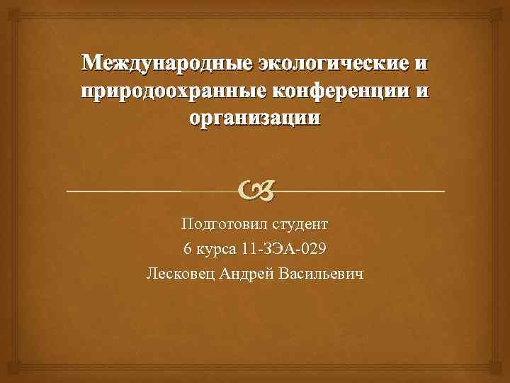 Международные экологические и природоохранные конференции и организации Подготовил студент 6 курса 11 -ЗЭА-029 Лесковец