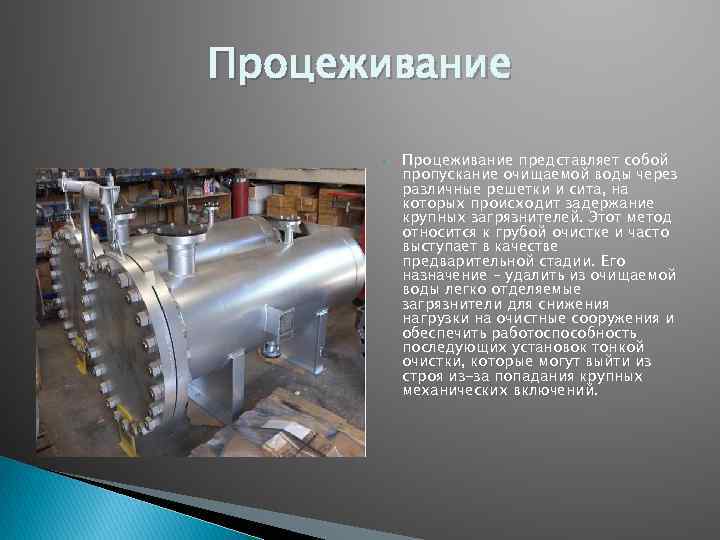 Процеживание представляет собой пропускание очищаемой воды через различные решетки и сита, на которых происходит