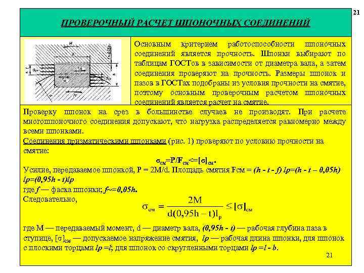 21 ПРОВЕРОЧНЫЙ РАСЧЕТ ШПОНОЧНЫХ СОЕДИНЕНИЙ Основным критерием работоспособности шпоночных соединений является прочность. Шпонки выбирают