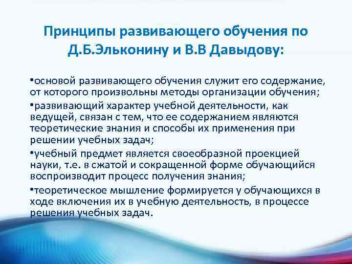 Принципы развивающего обучения по Д. Б. Эльконину и В. В Давыдову: • основой развивающего