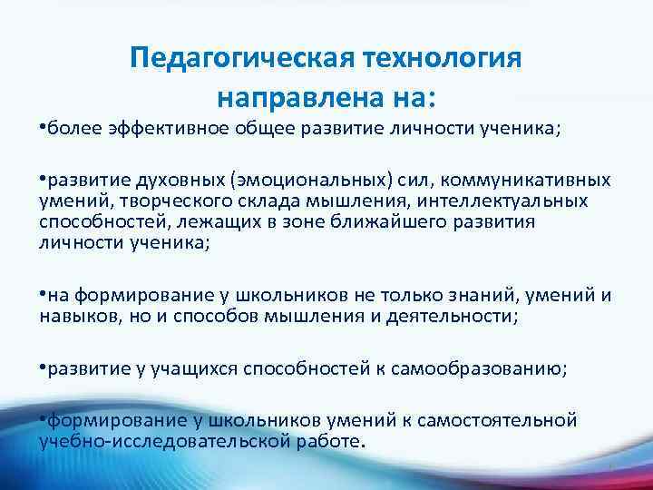 Педагогическая технология направлена на: • более эффективное общее развитие личности ученика; • развитие духовных