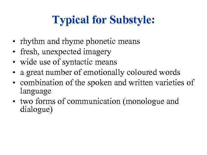 Typical for Substyle: • • • rhythm and rhyme phonetic means fresh, unexpected imagery
