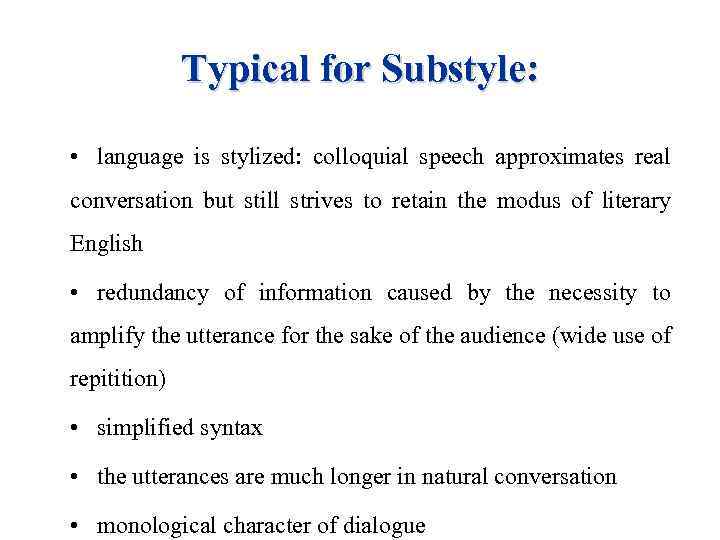 Typical for Substyle: • language is stylized: colloquial speech approximates real conversation but still