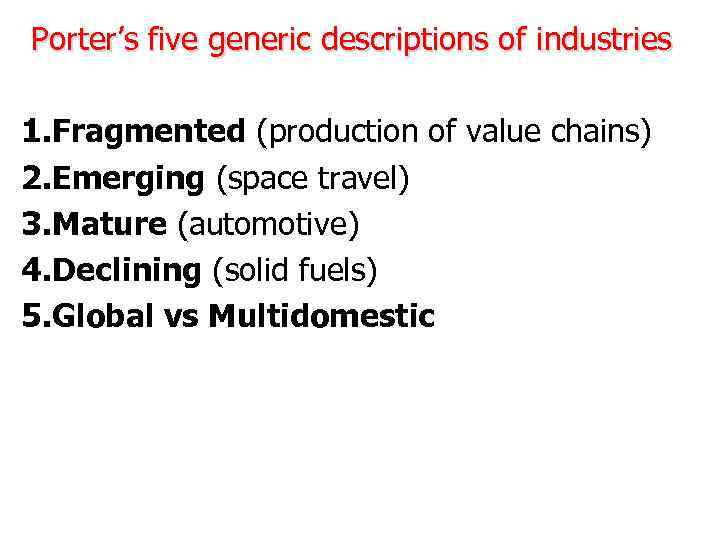  Porter’s five generic descriptions of industries 1. Fragmented (production of value chains) 2.