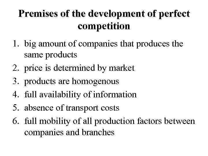 Premises of the development of perfect competition 1. big amount of companies that produces