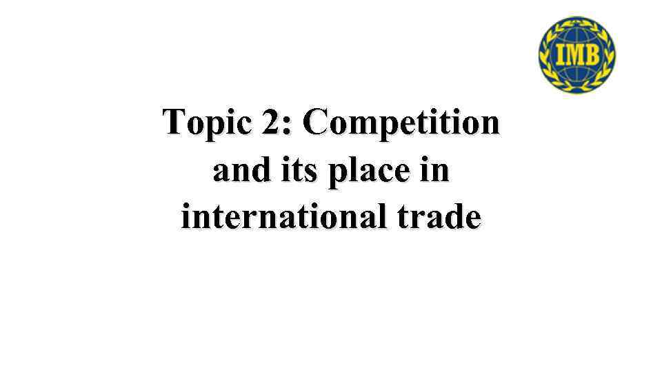 Topic 2: Competition and its place in international trade 