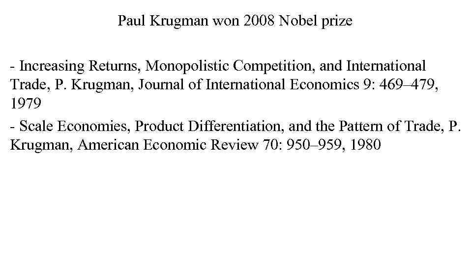 Paul Krugman won 2008 Nobel prize - Increasing Returns, Monopolistic Competition, and International Trade,