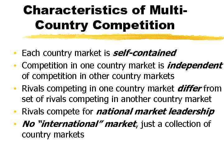 Characteristics of Multi. Country Competition • Each country market is self-contained • Competition in