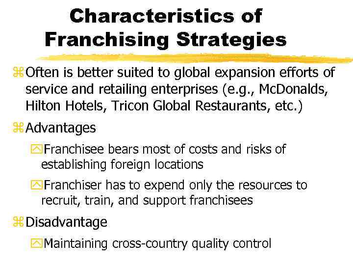 Characteristics of Franchising Strategies z Often is better suited to global expansion efforts of