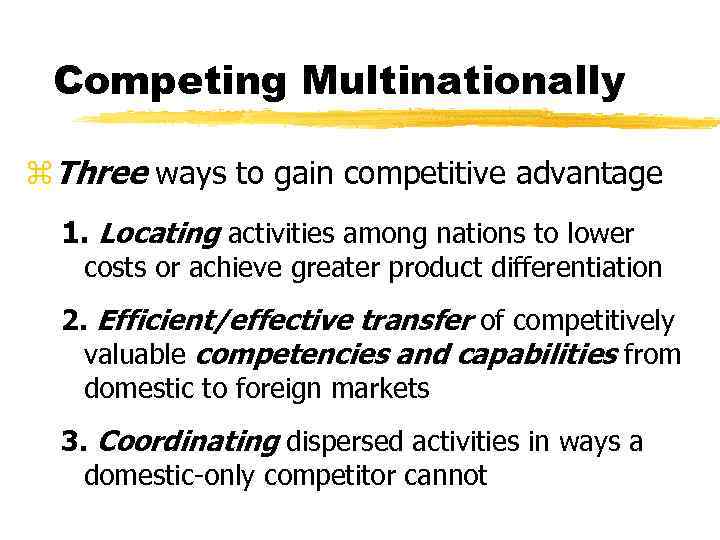 Competing Multinationally z. Three ways to gain competitive advantage 1. Locating activities among nations