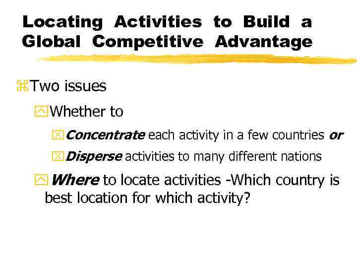 Locating Activities to Build a Global Competitive Advantage z. Two issues y. Whether to