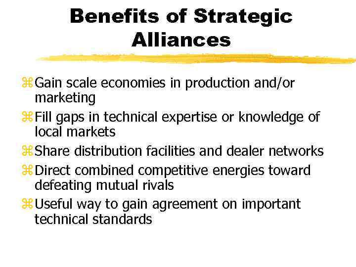 Benefits of Strategic Alliances z Gain scale economies in production and/or marketing z Fill