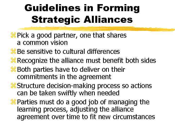 Guidelines in Forming Strategic Alliances z Pick a good partner, one that shares a