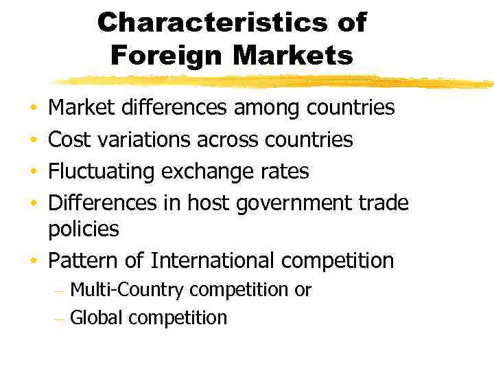 Characteristics of Foreign Markets Market differences among countries Cost variations across countries Fluctuating exchange